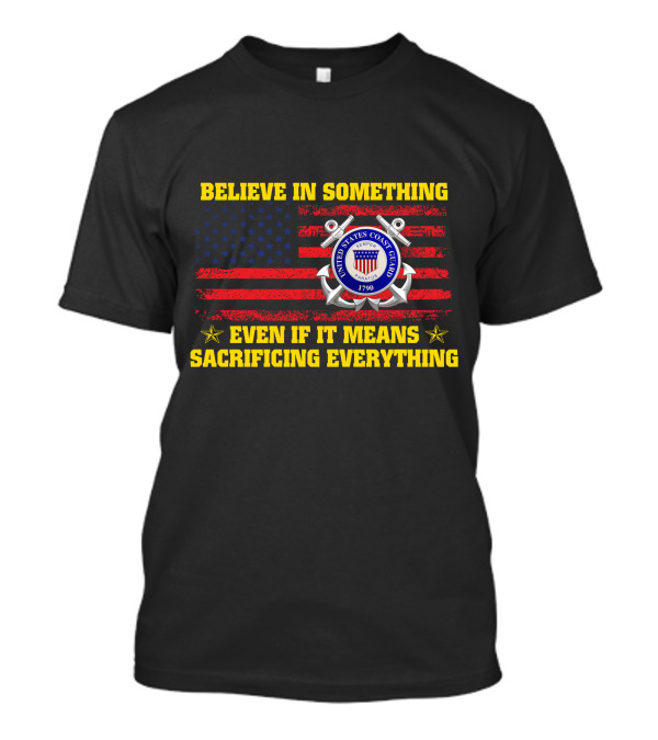 Believe In Something United States Coast Guard 1790 Even If It Means Sacrificing Everything T-Shirt