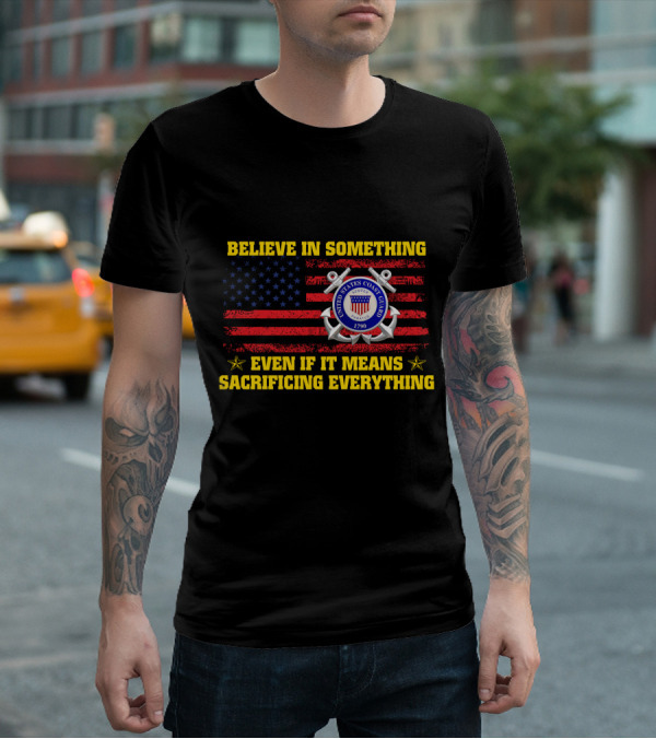 Believe In Something United States Coast Guard 1790 Even If It Means Sacrificing Everything T-Shirt
