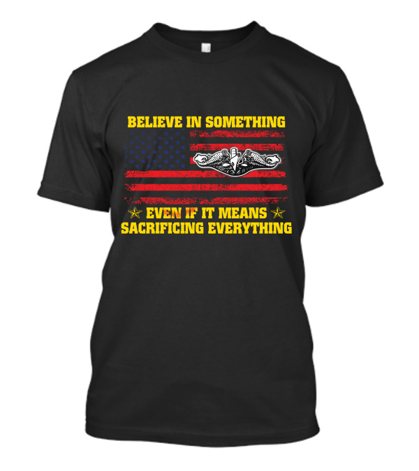 Believe In Something Even If It Means Sacrificing Everything American Flag Navy Seals Insignia T-Shirt