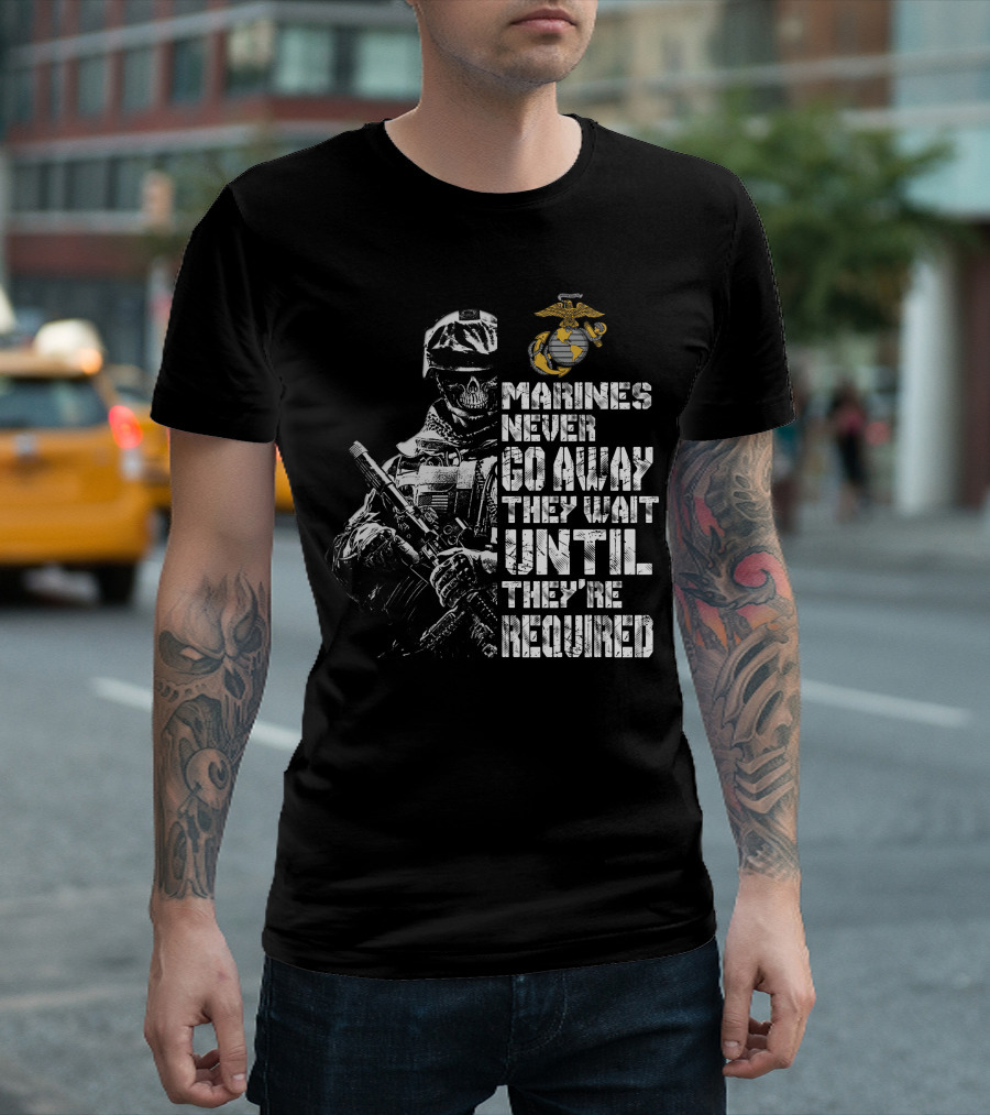 Marines Never Go Away They Wait Until They're Required T-Shirt