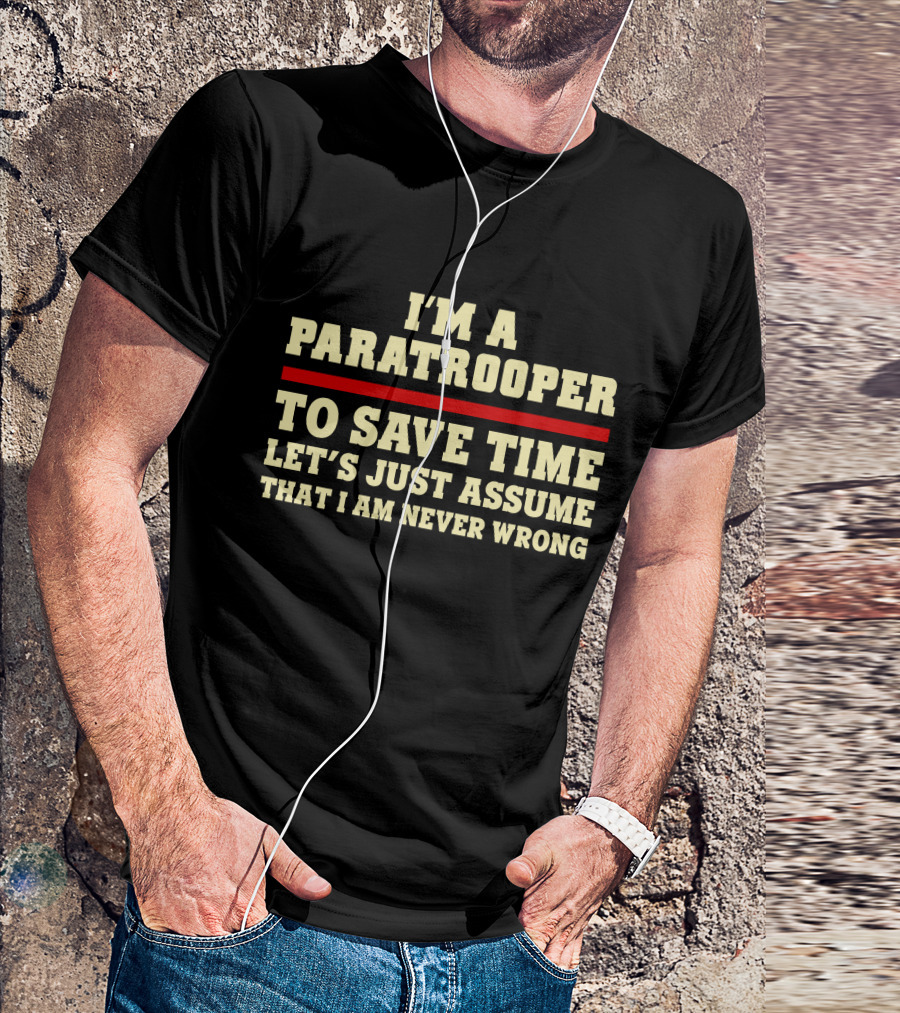 I'm A Paratrooper To Save Time Let's Just Assume That I Am Never Wrong T-Shirt