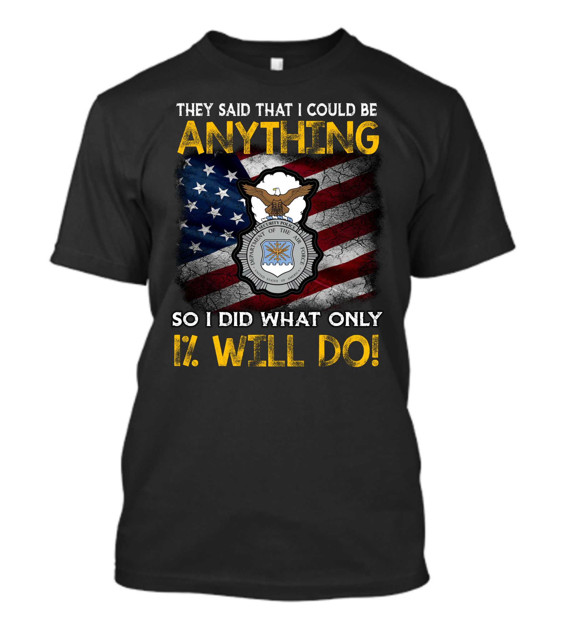 They Said That I Could Be Anything So I Did What Only 1% Will Do Department Of The Air Force Security Forces Badge Usa Flag T-Shirt