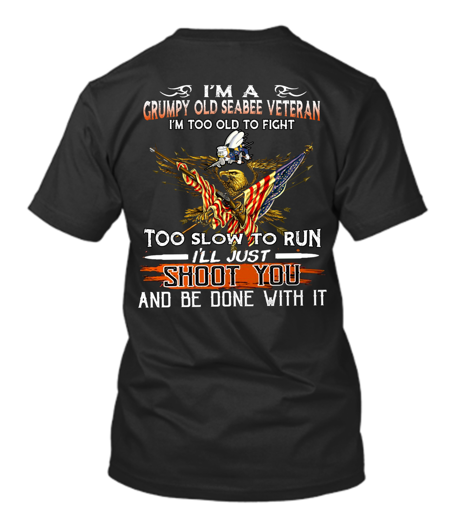 I'm A Grumpy Old Seabee Veteran Too Old To Fight Too Slow To Run I'll Just Shoot You And Be Done With It T-Shirt