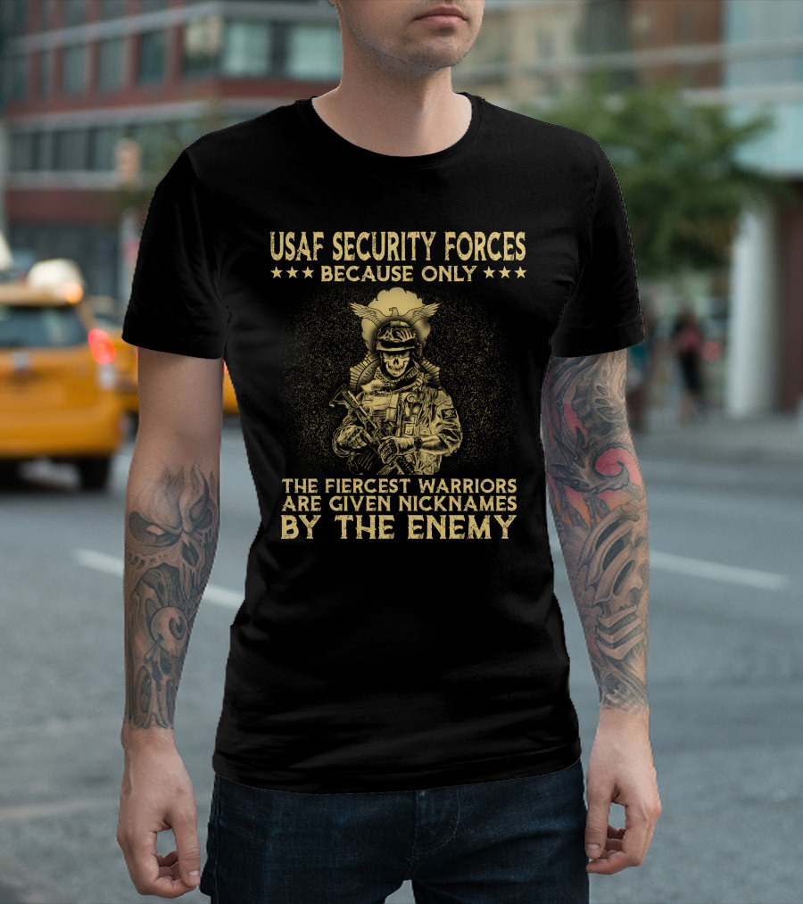 Usaf Security Forces Fiercest Warriors Given Nicknames By The Enemy T-Shirt