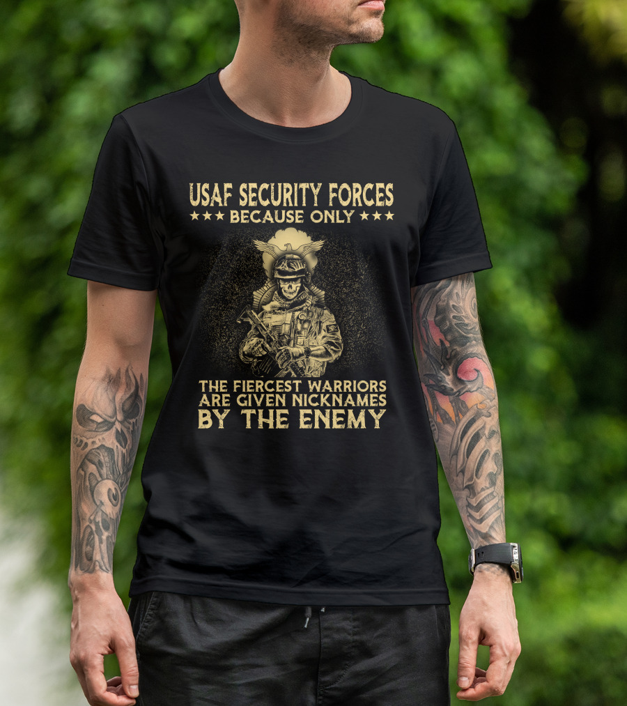 Usaf Security Forces Fiercest Warriors Given Nicknames By The Enemy T-Shirt