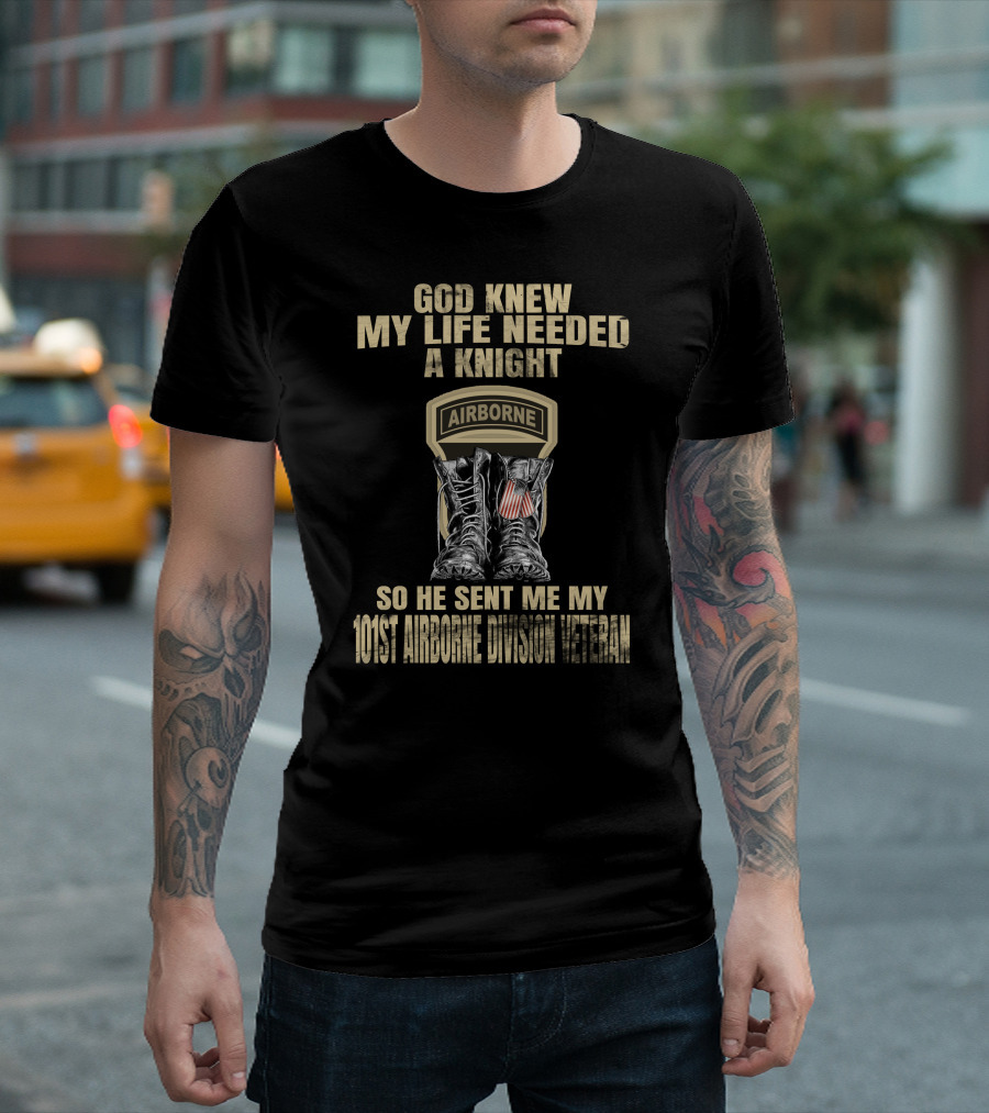 God Knew My Life Needed A Knight So He Sent Me My 101St Airborne Division Veteran T-Shirt