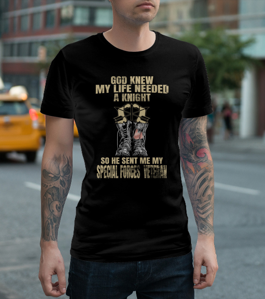 God Knew My Life Needed A Knight So He Sent Me My Special Forces Veteran T-Shirt