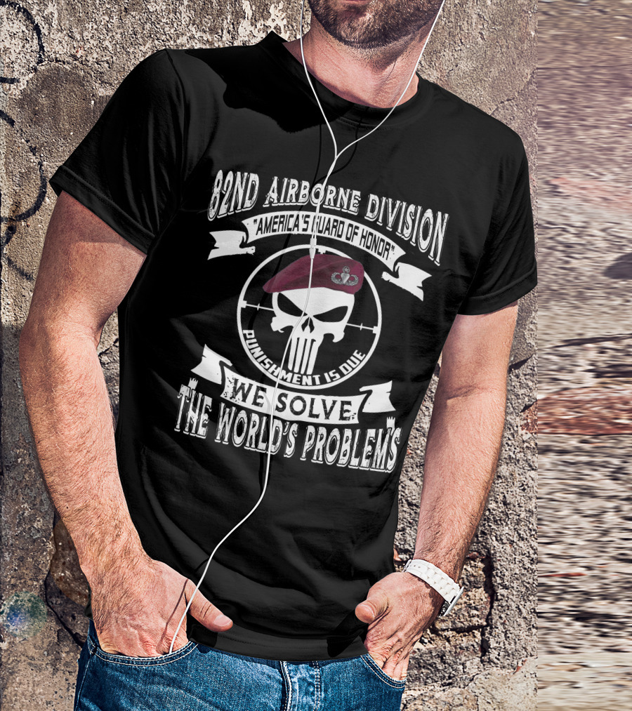 82Nd Airborne Division America's Guard Of Honor Punishment Is Due We Solve The World's Problems T-Shirt
