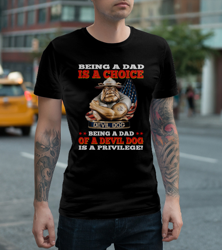 Being A Dad Is A Choice Being A Dad Of A Devil Dog Is A Privilege T-Shirt
