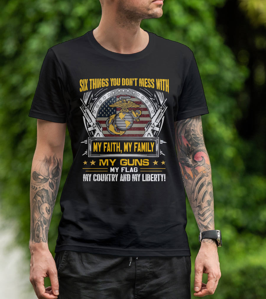 Six Things You Don't Mess With My Faith My Family My Guns My Flag My Country And My Liberty! T-Shirt
