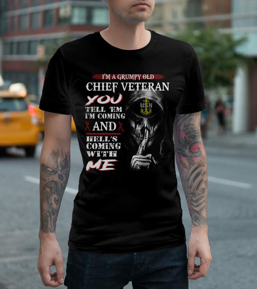 I'm A Grumpy Old Chief Veteran You Tell 'Em I'm Coming And Hell's Coming With Me Usn T-Shirt