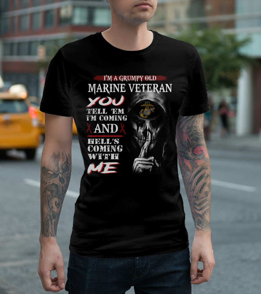 I'm A Grumpy Old Marine Veteran You Tell 'Em I'm Coming And Hell's Coming With Me T-Shirt