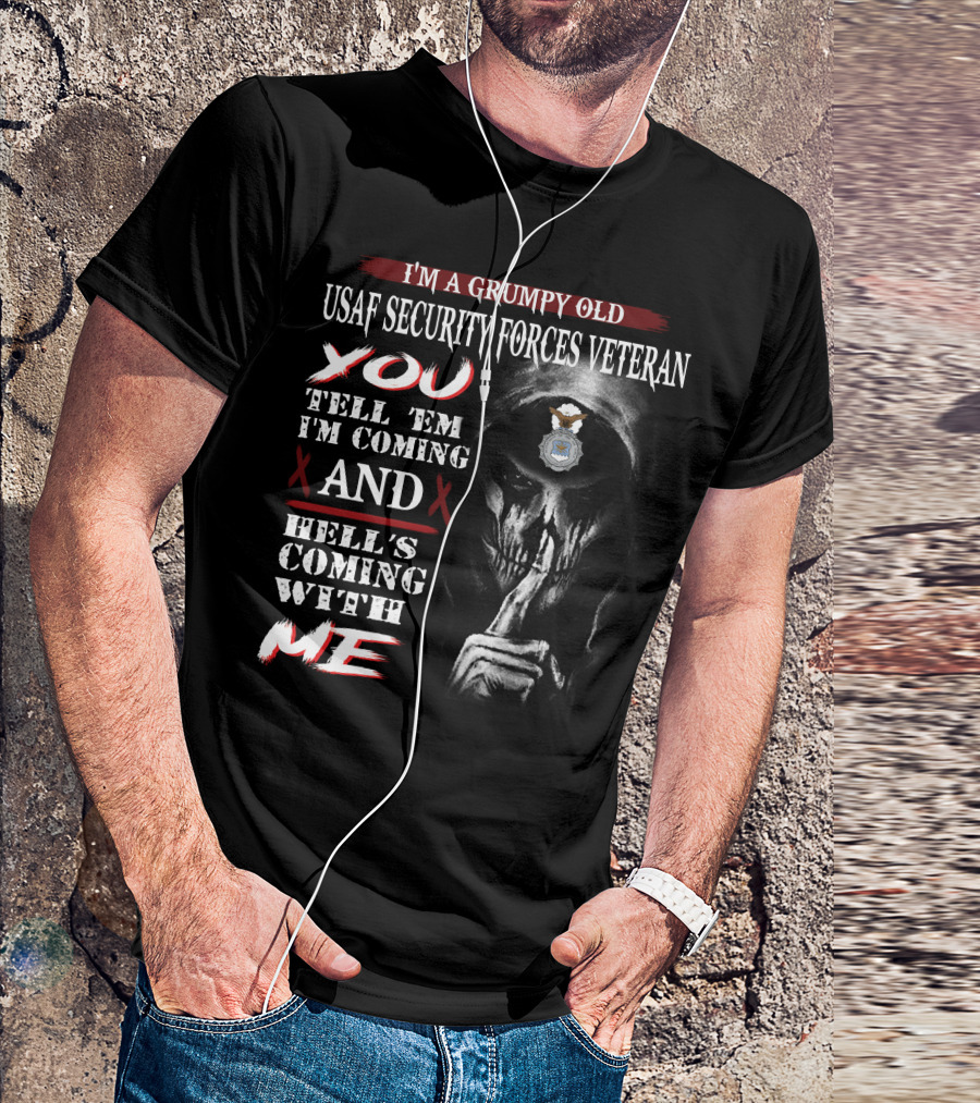 I'm A Grumpy Old Usaf Security Forces Veteran You Tell 'Em I'm Coming And Hell's Coming With Me T-Shirt