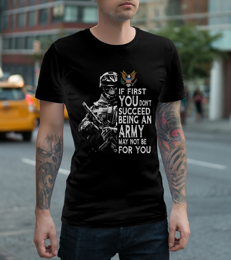 If First You Don't Succeed Being An Army May Not Be For You T-Shirt