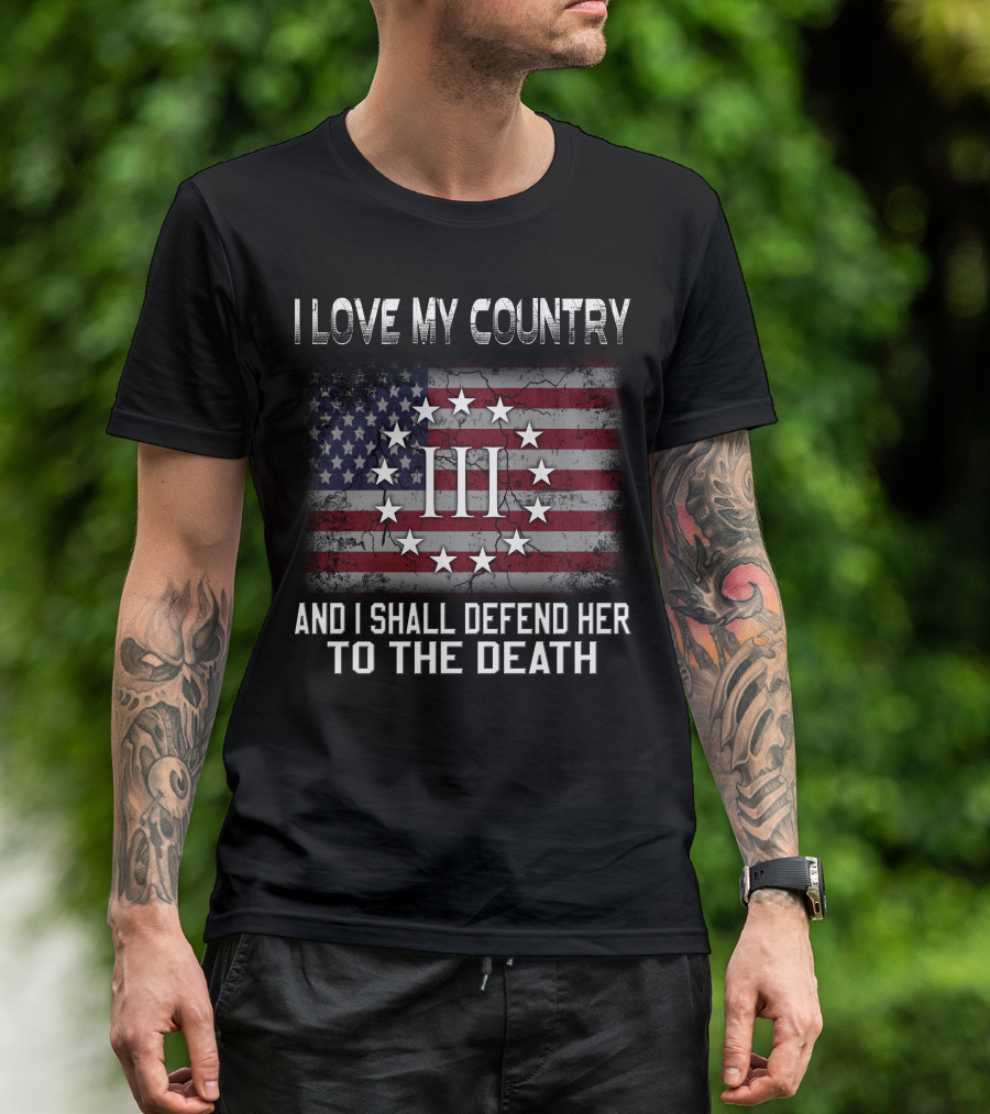 I Love My Country And I Shall Defend Her To The Death Iii Stars And Stripes T-Shirt