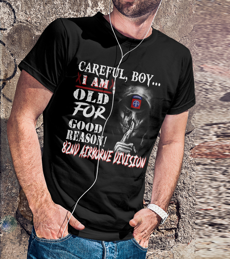 Careful Boy I Am Old For Good Reason 82Nd Airborne Division T-Shirt