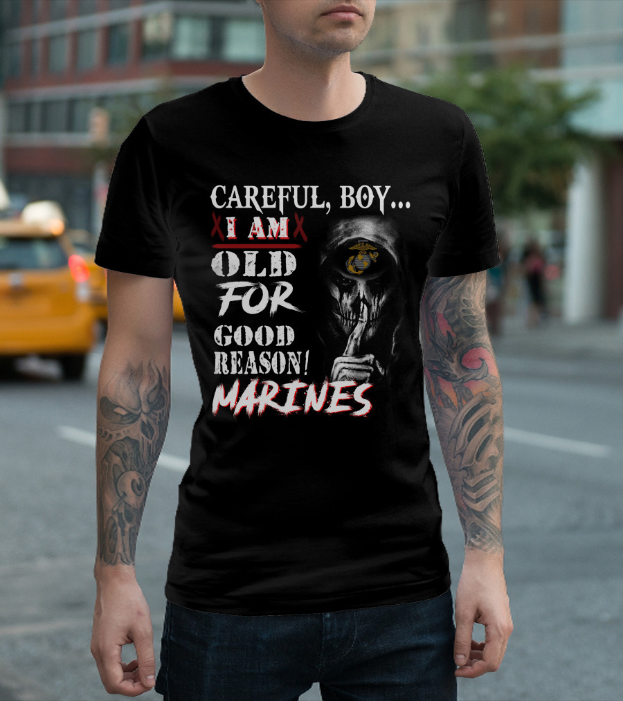 Careful Boy I Am Old For Good Reason Marines T-Shirt