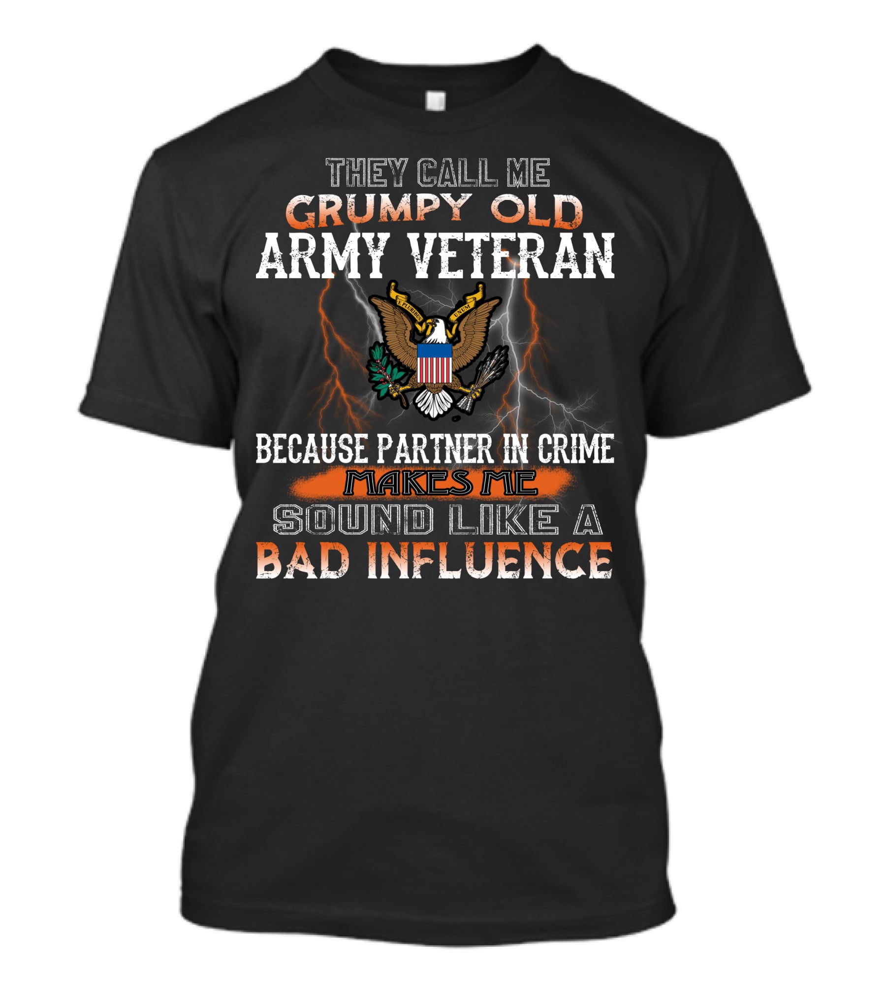 They Call Me Grumpy Old Army Veteran Because Partner In Crime Makes Me Sound Like A Bad Influence T-Shirt