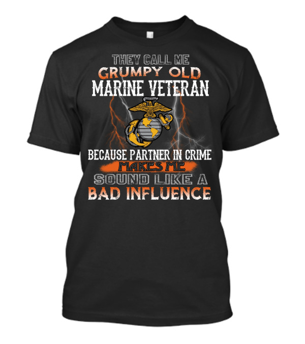 They Call Me Grumpy Old Marine Veteran Because Partner In Crime Makes Me Sound Like A Bad Influence T-Shirt