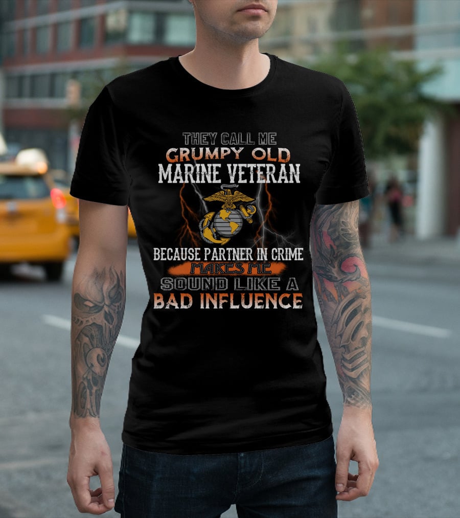 They Call Me Grumpy Old Marine Veteran Because Partner In Crime Makes Me Sound Like A Bad Influence T-Shirt