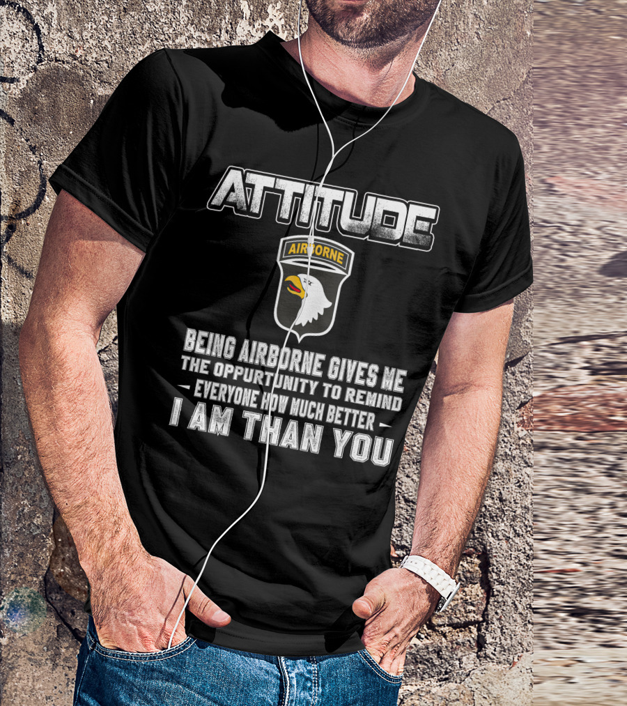 Attitude Airborne Being Airborne Gives Me The Opportunity To Remind Everyone How Much Better I Am Than You T-Shirt