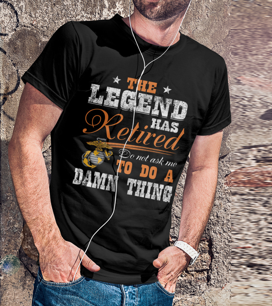 The Legend Has Retired Do Not Ask Me To Do A Damn Thing Marine Corps Emblem Stars T-Shirt