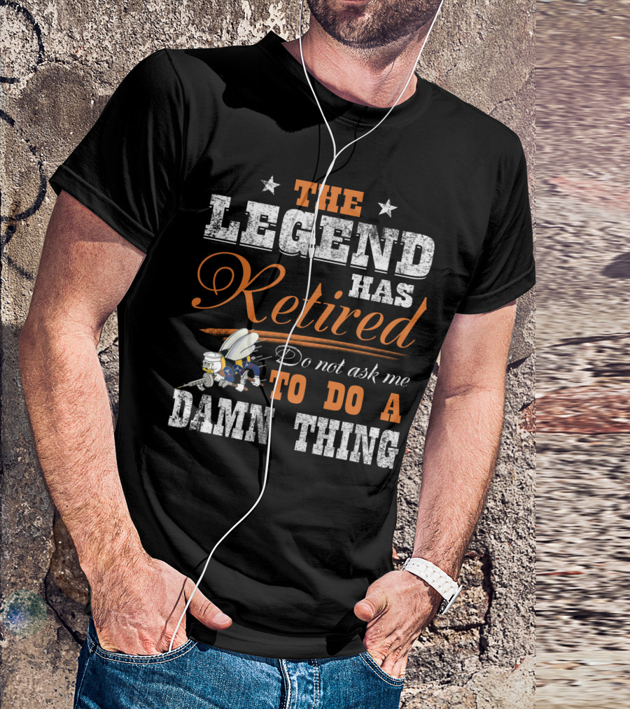 The Legend Has Retired Do Not Ask Me To Do A Damn Thing T-Shirt