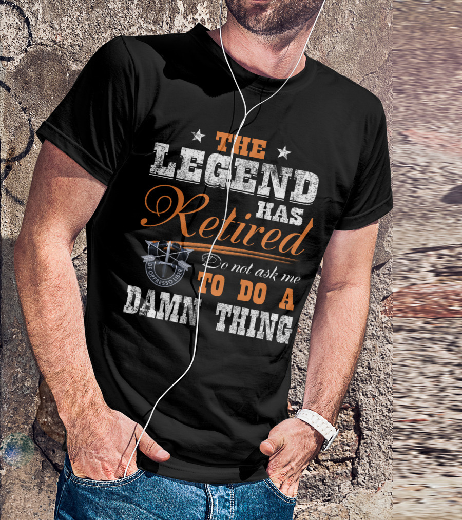 The Legend Has Retired Do Not Ask Me To Do A Damn Thing De Oppresso Liber T-Shirt