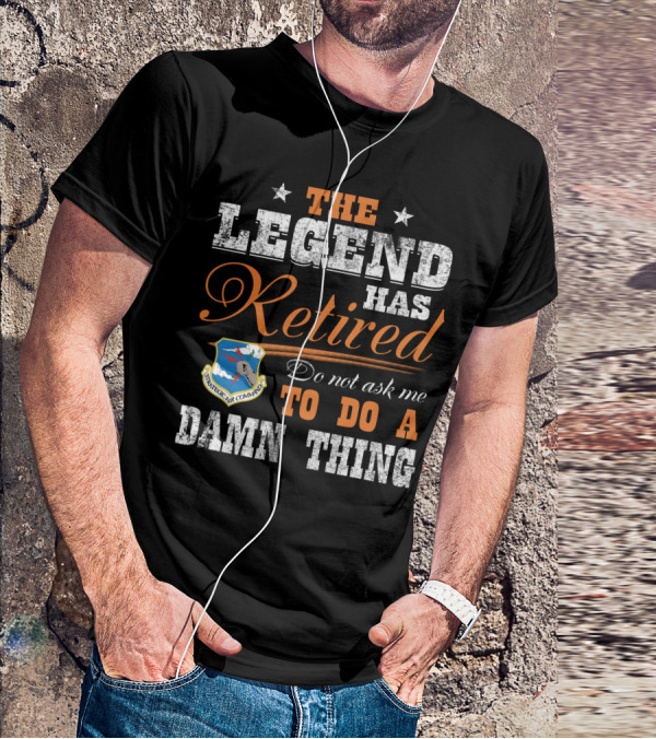 The Legend Has Retired Do Not Ask Me To Do A Damn Thing Strategic Air Command T-Shirt