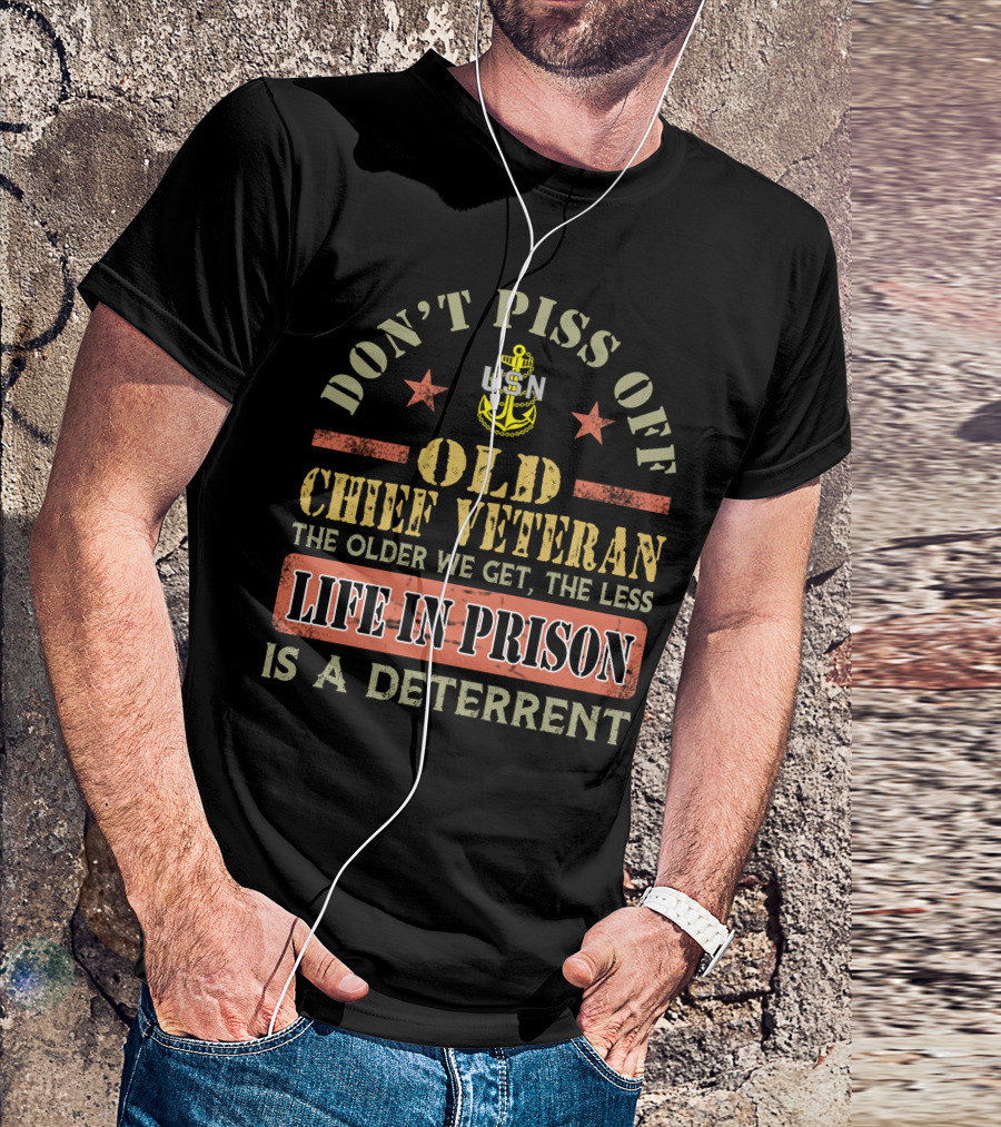 Don't Piss Off Old Chief Veteran Life In Prison Is A Deterrent Usn T-Shirt