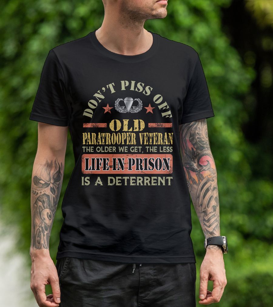 Don't Piss Off Old Paratrooper Veteran The Older We Get The Less Life In Prison Is A Deterrent T-Shirt