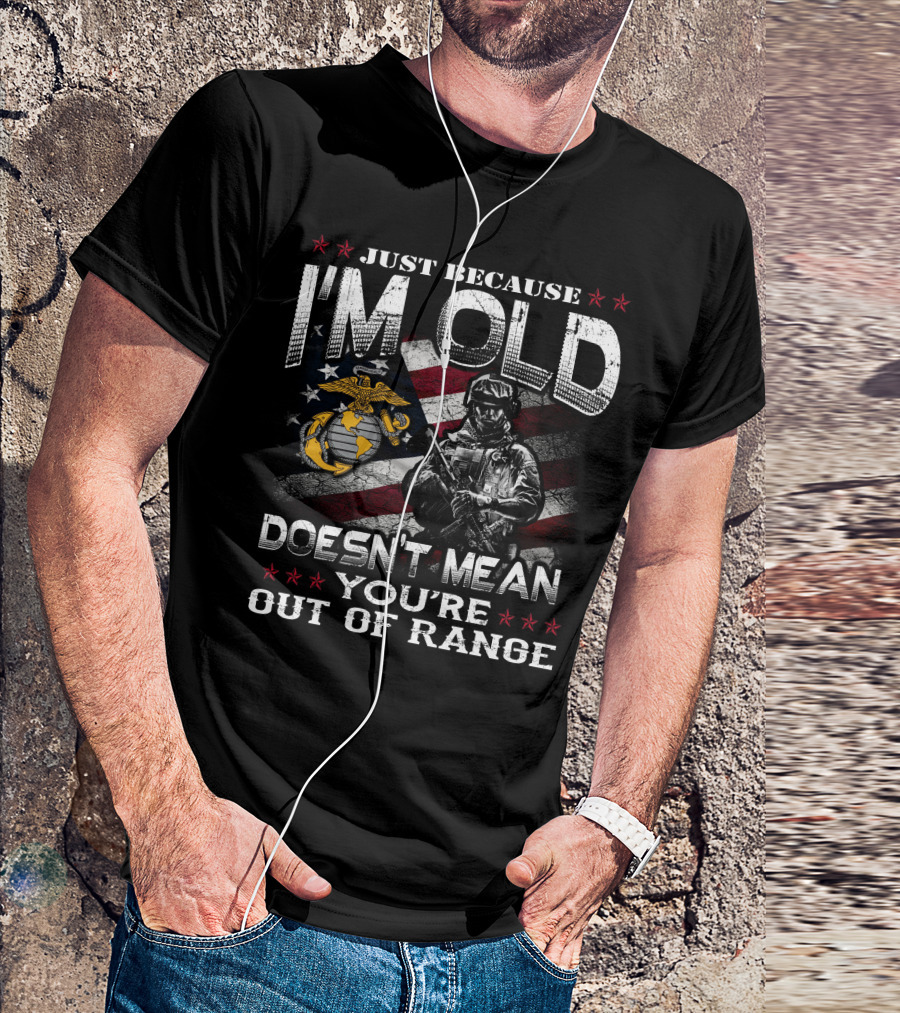 Just Because I'm Old Doesn't Mean You're Out Of Range U.s. Marine Corps Flag Soldier T-Shirt