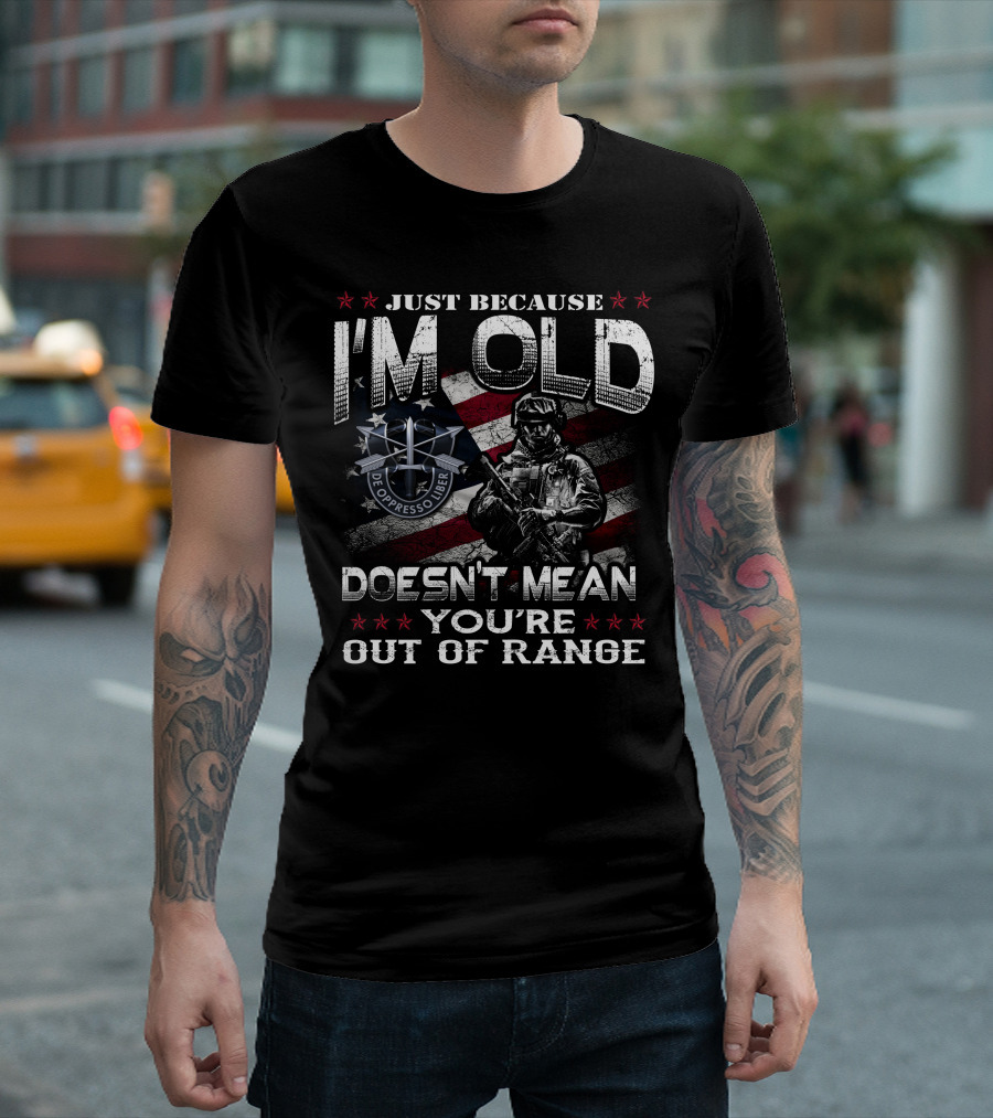 Just Because I'm Old Doesn't Mean You're Out Of Range De Oppresso Liber T-Shirt