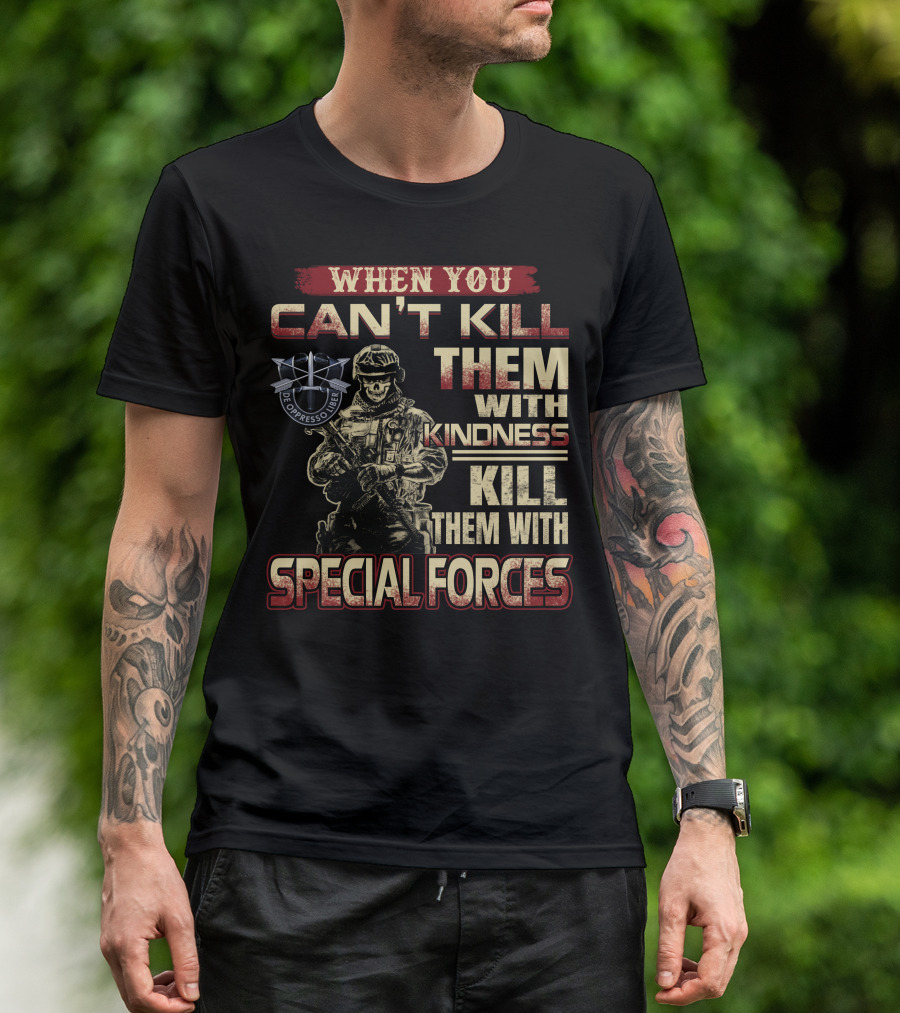 When You Can't Kill Them With Kindness Kill Them With Special Forces De Oppresso Liber T-Shirt
