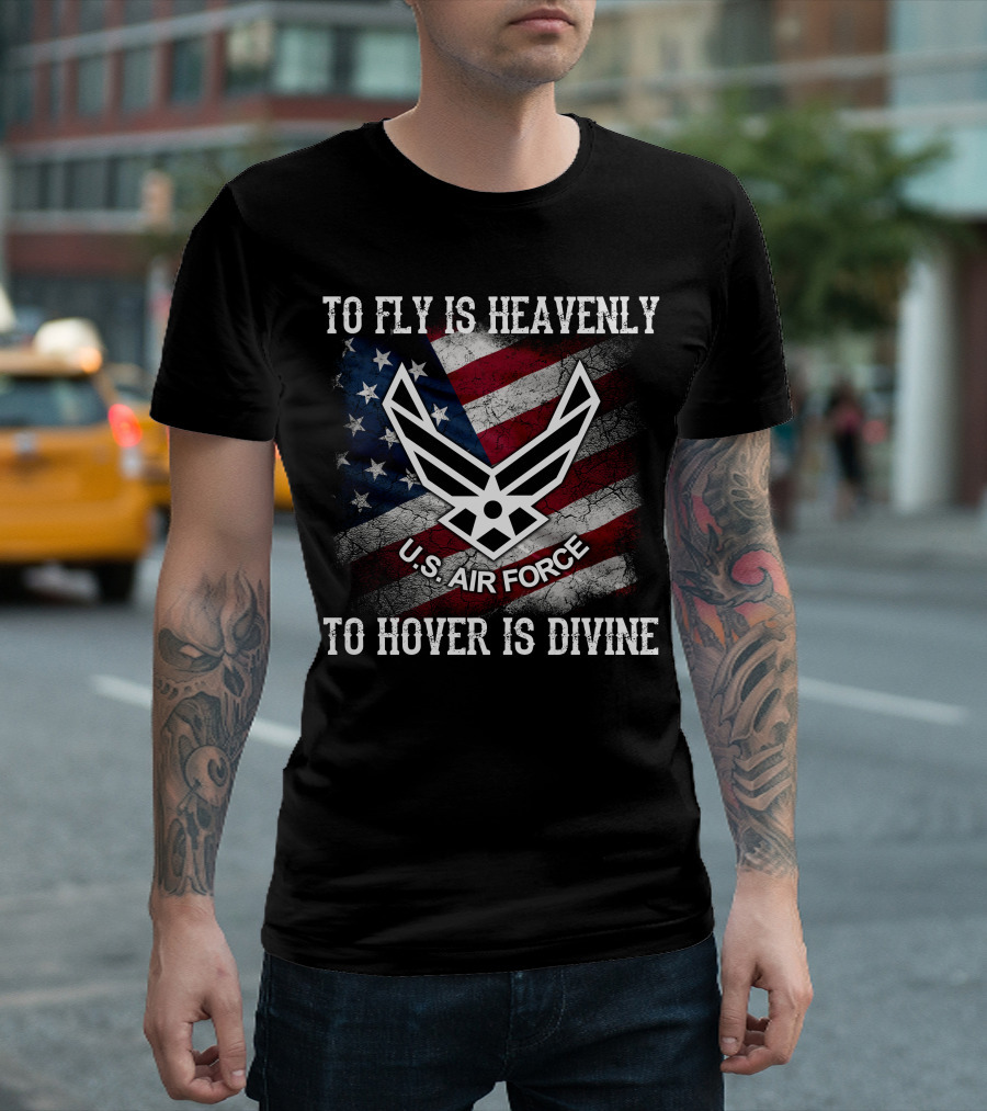 To Fly Is Heavenly To Hover Is Divine U.s. Air Force American Flag T-Shirt