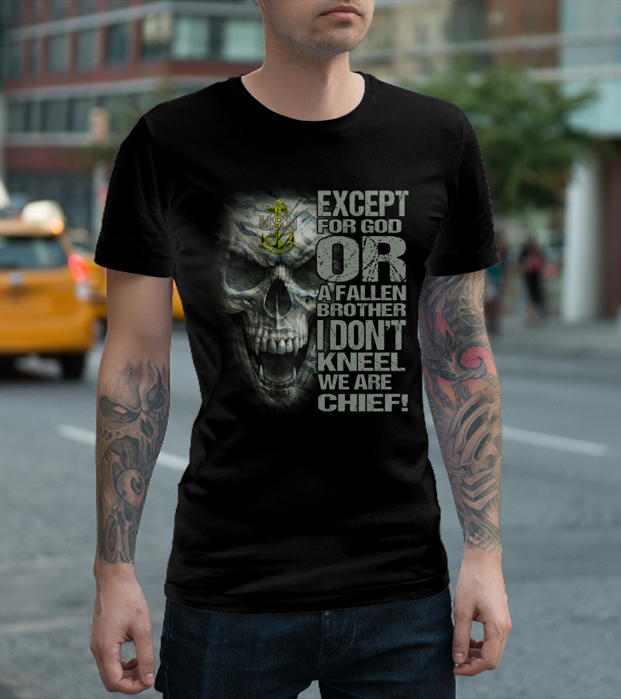 Us Navy Anchor Skull Except For God Or A Fallen Brother I Don't Kneel We Are Chief T-Shirt