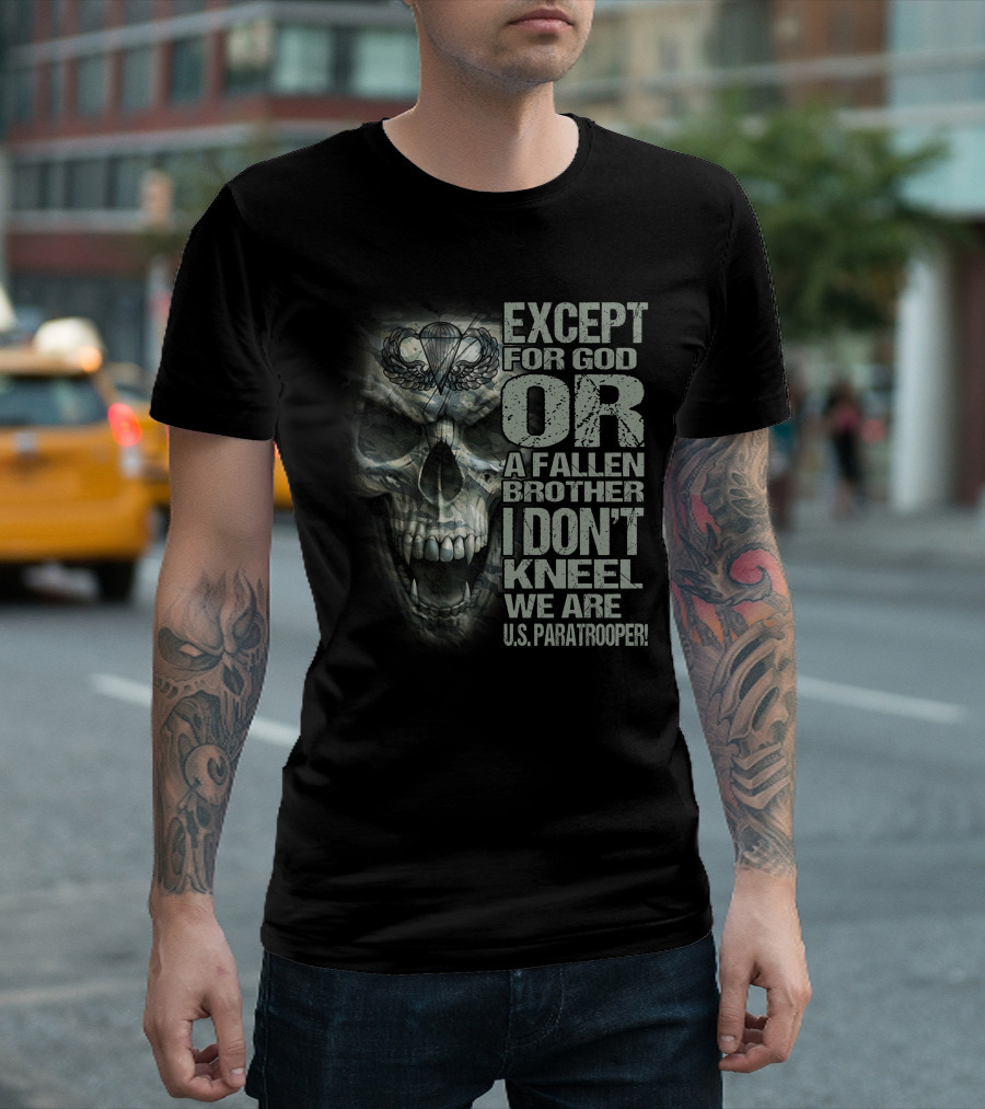 Except For God Or A Fallen Brother I Don't Kneel We Are U.s. Paratrooper! T-Shirt