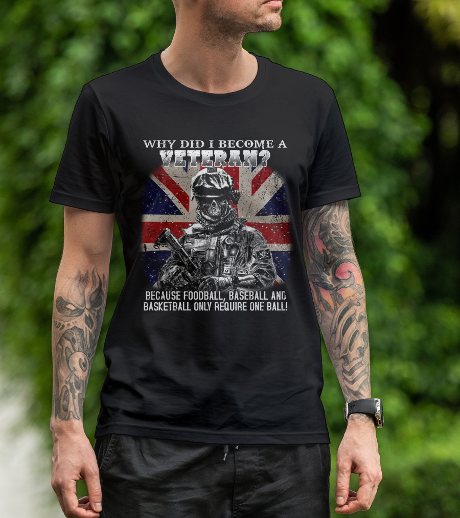 Why Did I Become A Veteran? Because Football Baseball And Basketball Only Require One Ball! T-Shirt