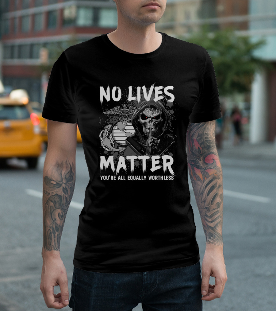 No Lives Matter You're All Equally Worthless Grim Reaper With Marine Corps Symbol T-Shirt