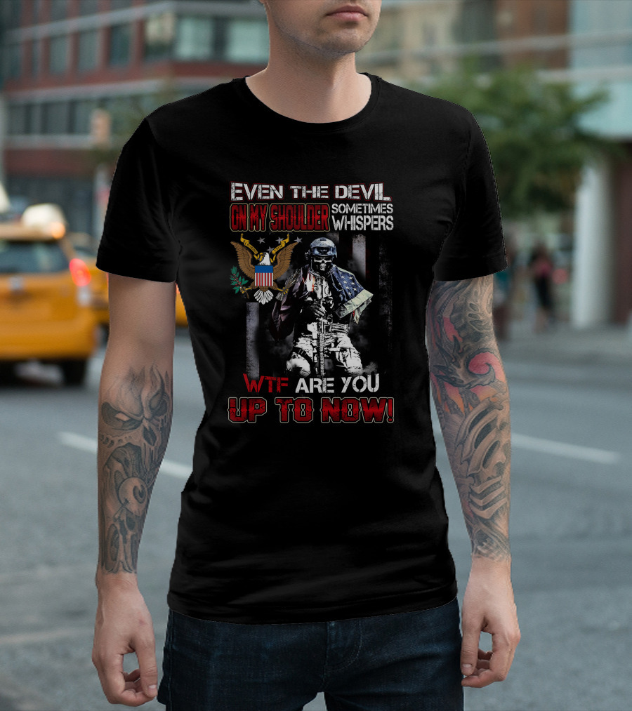 Even The Devil On My Shoulder Sometimes Whispers Wtf Are You Up To Now T-Shirt