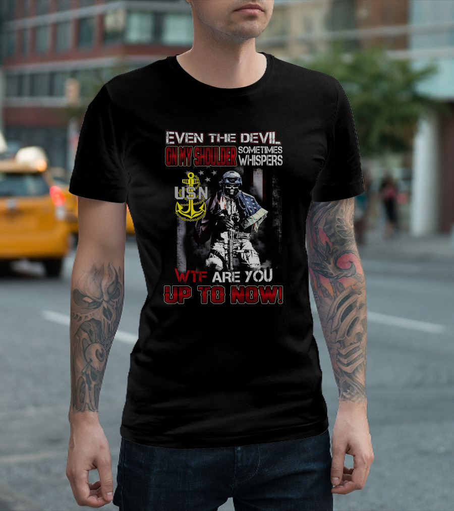 Even The Devil On My Shoulder Sometimes Whispers Usn Wtf Are You Up To Now T-Shirt