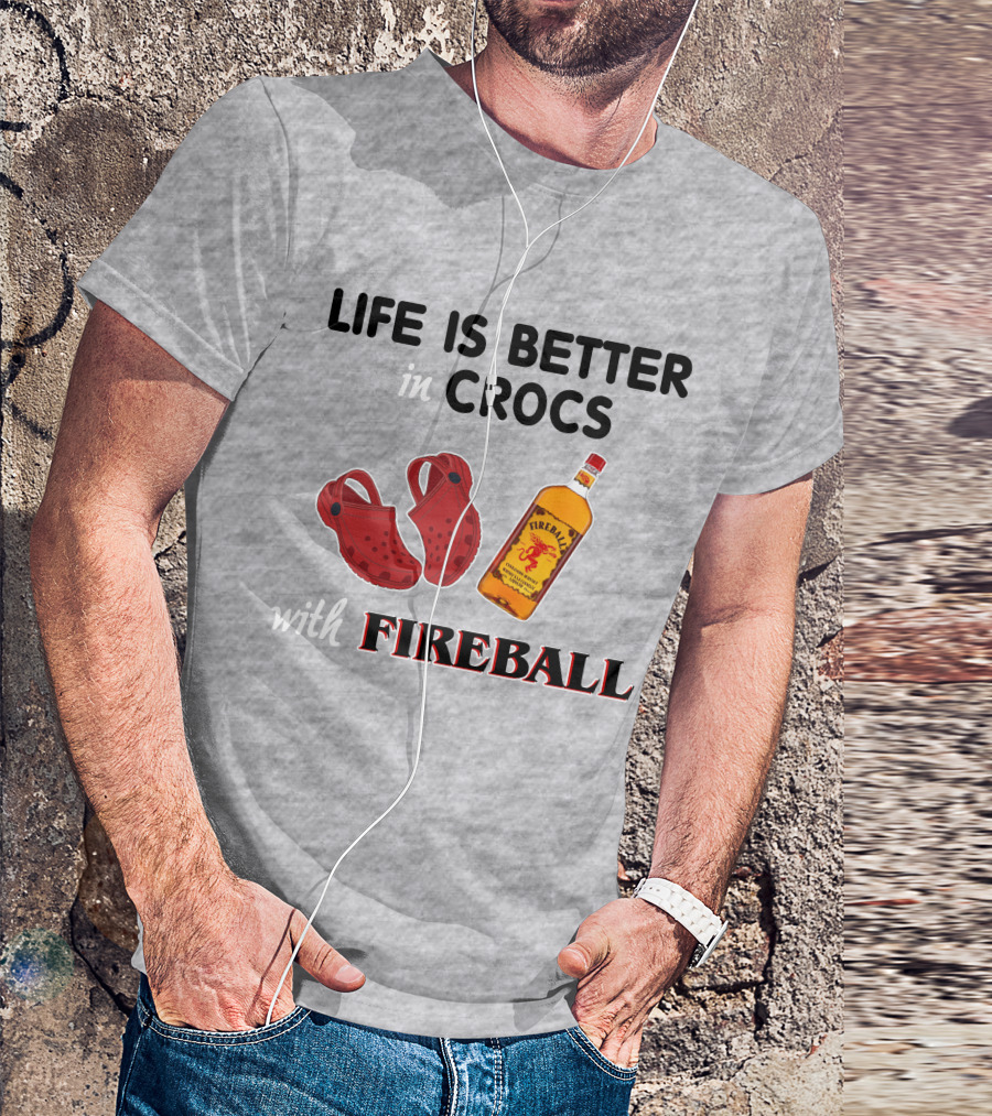 Life Is Better In Crocs With Fireball T-Shirt