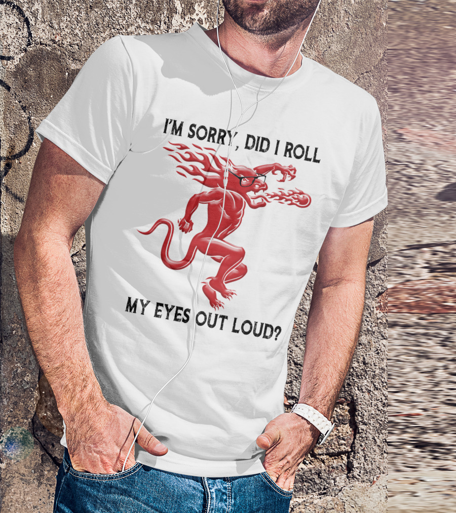 I'm Sorry Did I Roll My Eyes Out Loud Fireball Devil T-Shirt