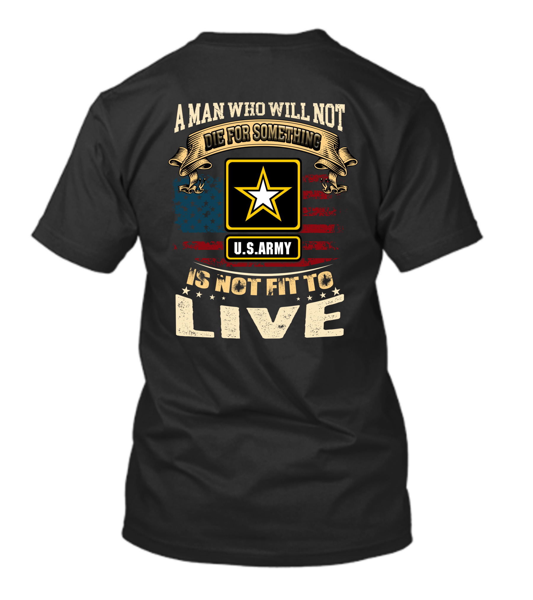 A Man Who Will Not Die For Something U.s. Army Is Not Fit To Live T-Shirt