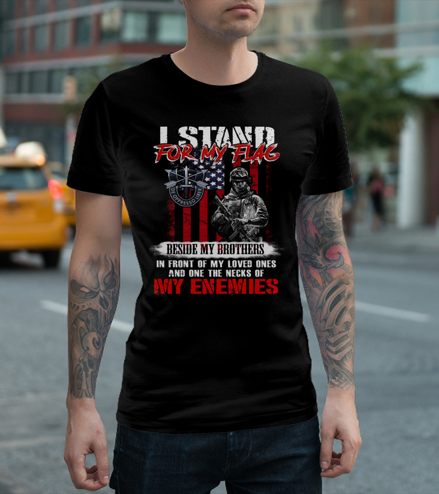 I Stand For My Flag De Oppresso Liber Beside My Brothers In Front Of My Loved Ones And On The Necks Of My Enemies T-Shirt