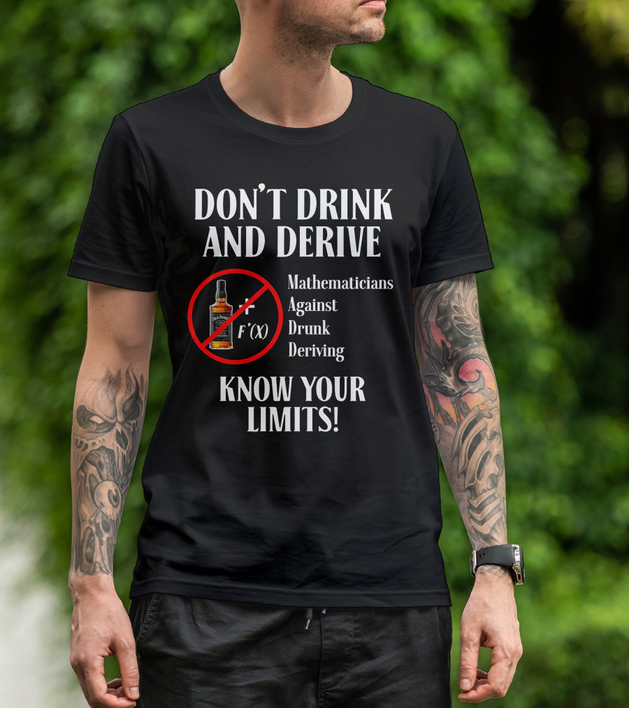 DON'T DRINK AND DERIVE Mathematicians Against Drunk Deriving KNOW YOUR LIMITS JACK F'(X) T-Shirt