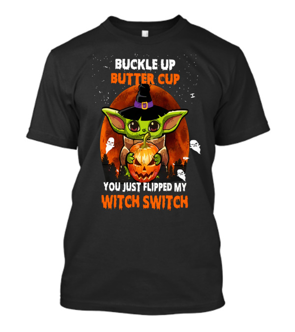 Buckle Up Buttercup Yoda You Just Flipped My Witch Switch T-Shirt