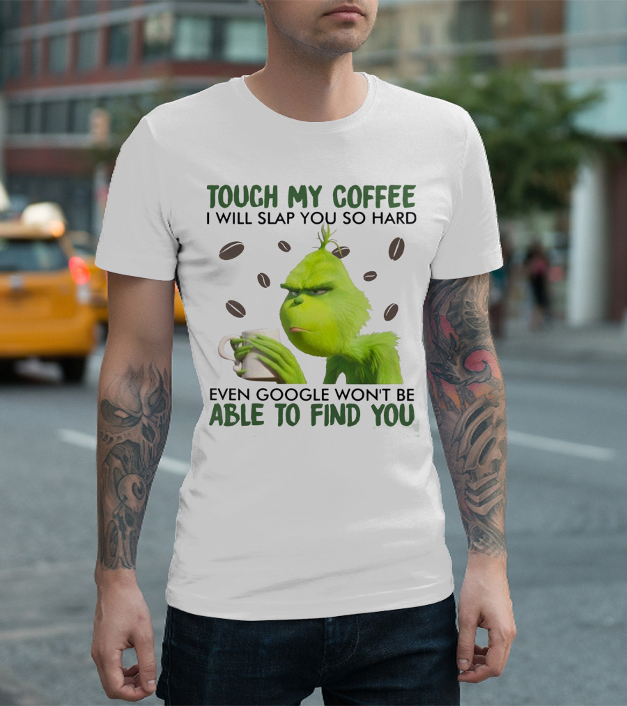 Touch My Coffee I Will Slap You So Hard Even Google Won't Be Able To Find You Grumpy Green Character With Coffee Beans T-Shirt