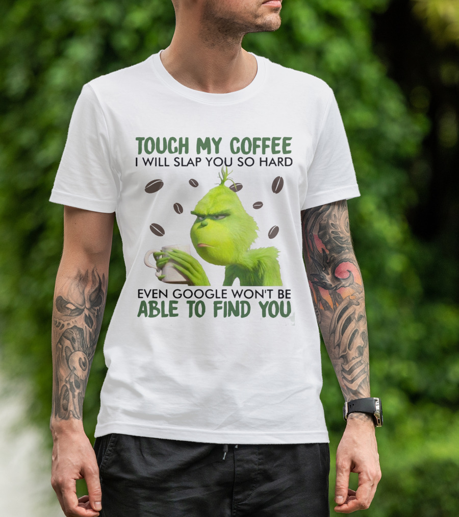 Touch My Coffee I Will Slap You So Hard Even Google Won't Be Able To Find You Grumpy Green Character With Coffee Beans T-Shirt