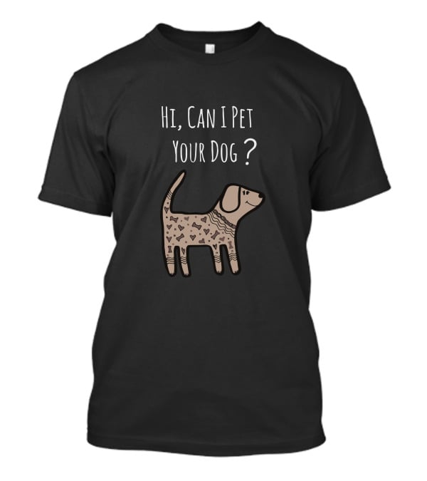 Hi, Can I Pet Your Dog? T-Shirt